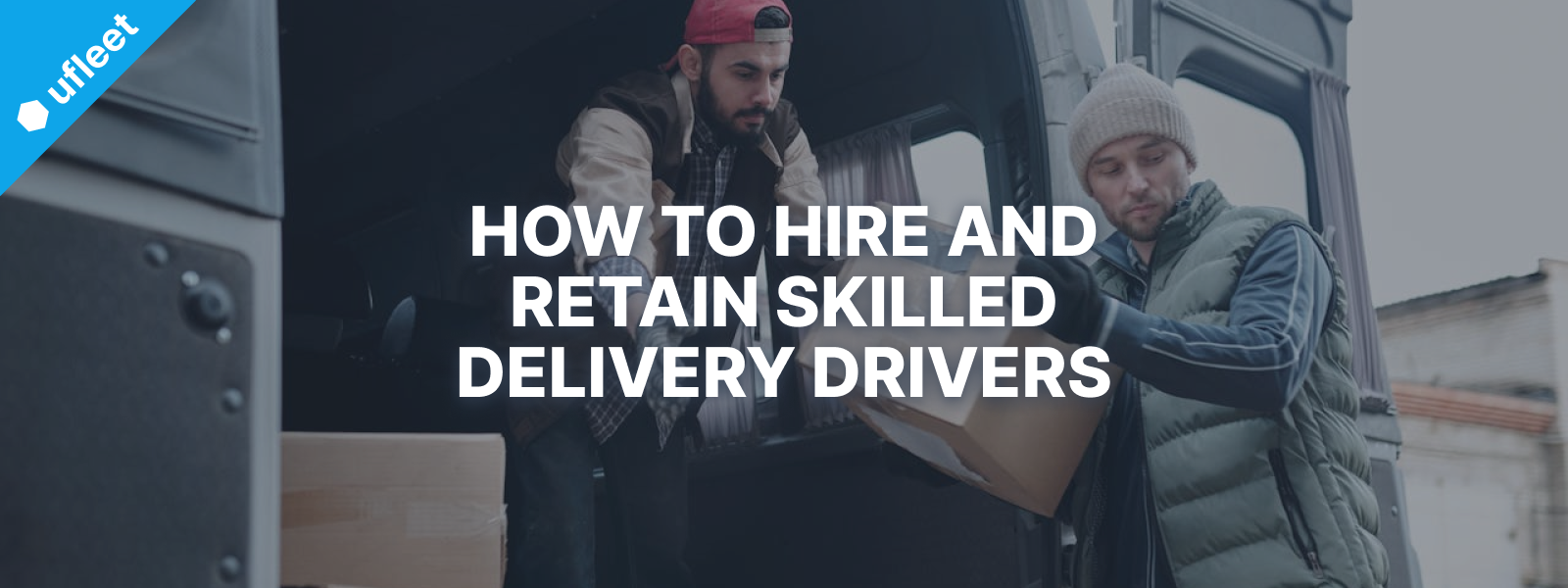 How to Hire and Retain Skilled Delivery Drivers